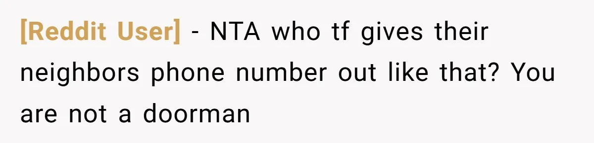 [Reddit User] − NTA who tf gives their neighbors phone number out like that? You are not a doorman
