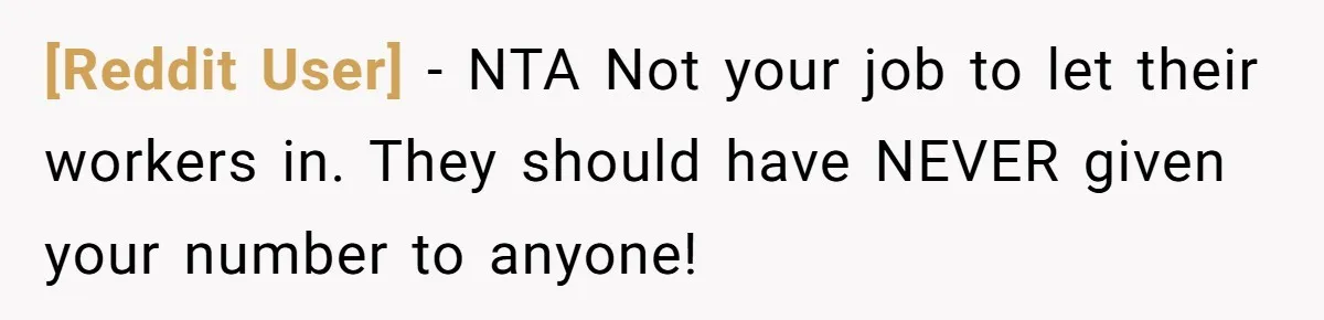 [Reddit User] − NTA Not your job to let their workers in. They should have NEVER given your number to anyone!