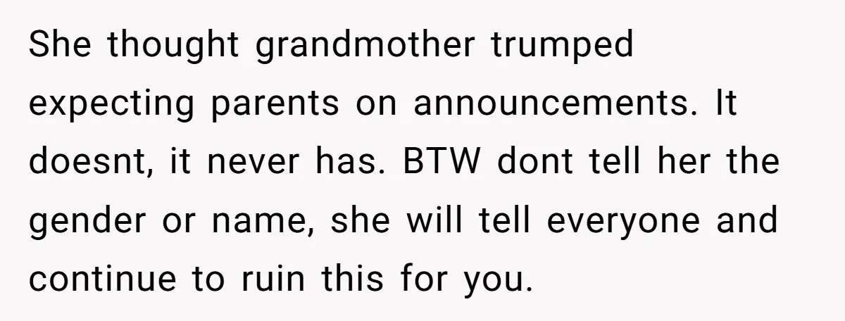 She thought grandmother trumped expecting parents on announcements. It doesnt, it never has. BTW dont tell her the gender or name, she will tell everyone and continue to ruin this...