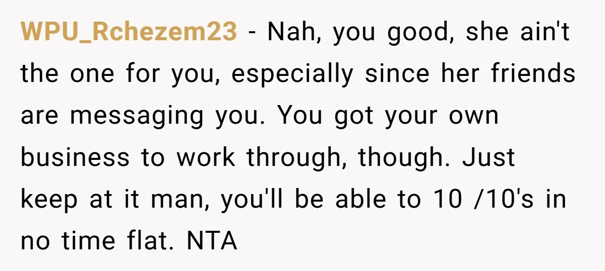 WPU_Rchezem23 − Nah, you good, she ain't the one for you, especially since her friends are messaging you. You got your own business to work through, though. Just keep at...
