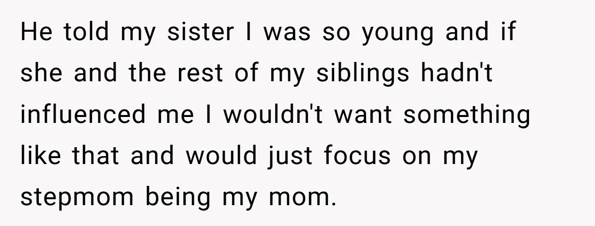 He told my sister I was so young and if she and the rest of my siblings hadn't influenced me I wouldn't want something like that and would just focus...