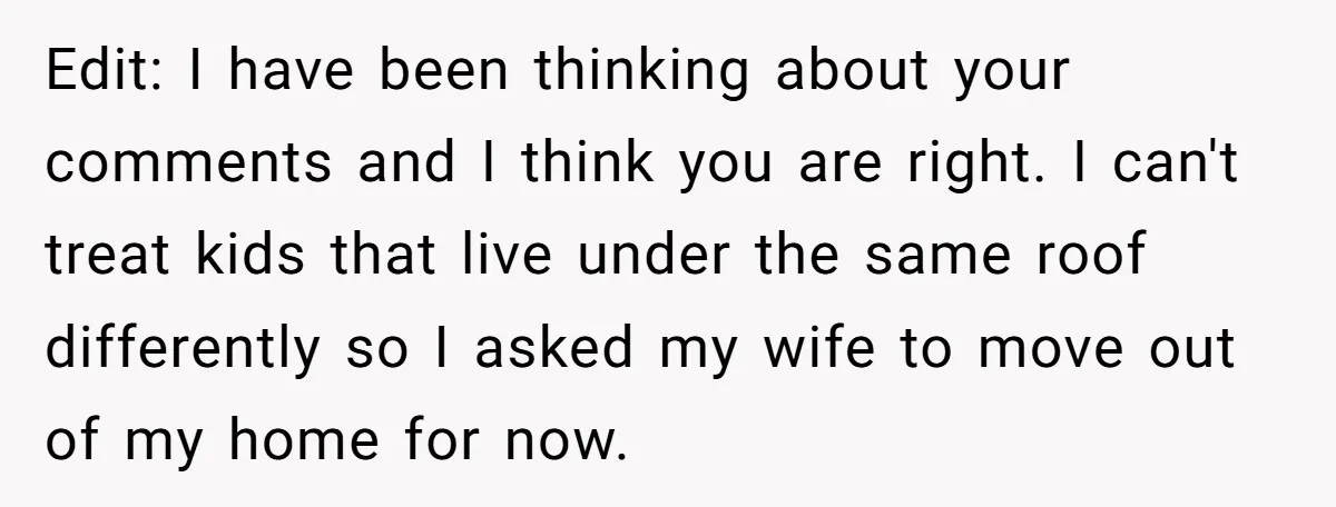 Edit: I have been thinking about your comments and I think you are right. I can't treat kids that live under the same roof differently so I asked my wife...
