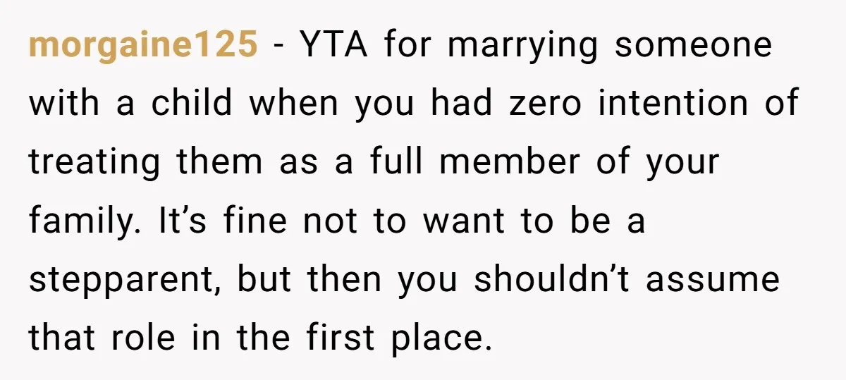 morgaine125 − YTA for marrying someone with a child when you had zero intention of treating them as a full member of your family. It’s fine not to want to...