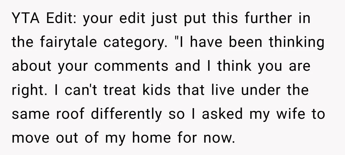 YTA Edit: your edit just put this further in the fairytale category. "I have been thinking about your comments and I think you are right. I can't treat kids that...