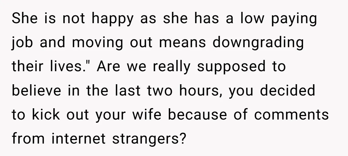 She is not happy as she has a low paying job and moving out means downgrading their lives." Are we really supposed to believe in the last two hours, you...