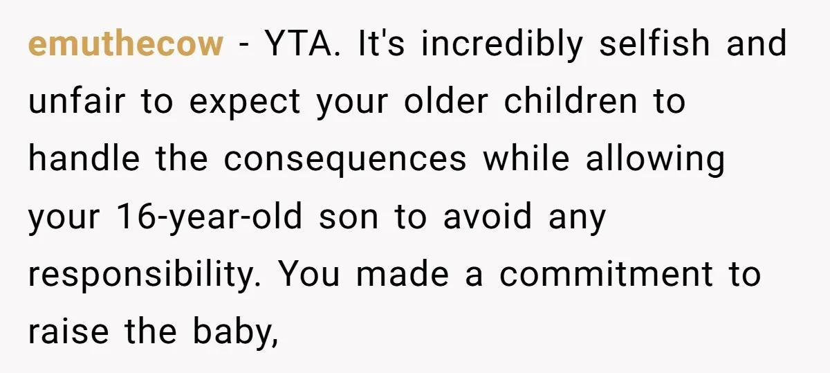 emuthecow − YTA. It's incredibly selfish and unfair to expect your older children to handle the consequences while allowing your 16-year-old son to avoid any responsibility. You made a commitment...