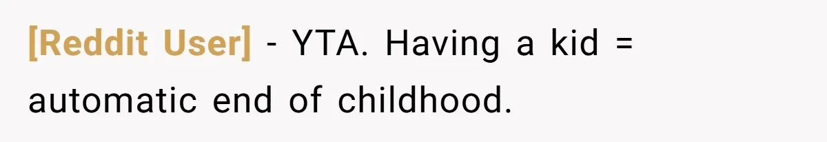 [Reddit User] − YTA. Having a kid = automatic end of childhood.