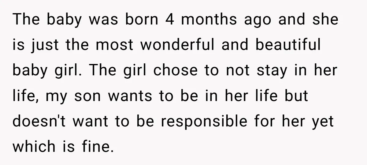 The baby was born 4 months ago and she is just the most wonderful and beautiful baby girl. The girl chose to not stay in her life, my son wants...
