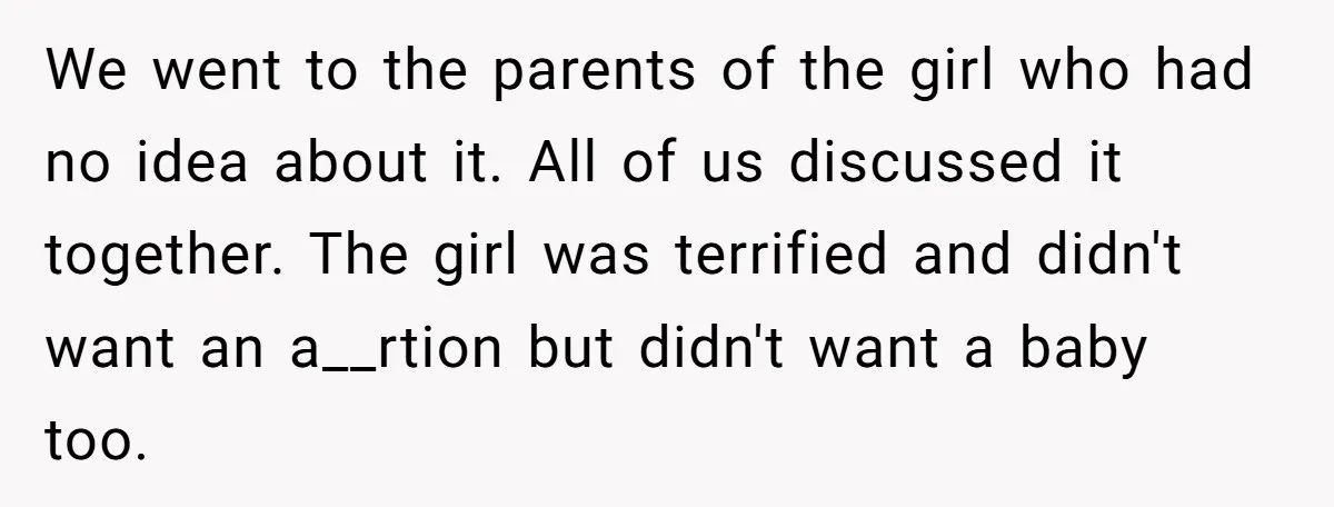 We went to the parents of the girl who had no idea about it. All of us discussed it together. The girl was terrified and didn't want an a__rtion but...