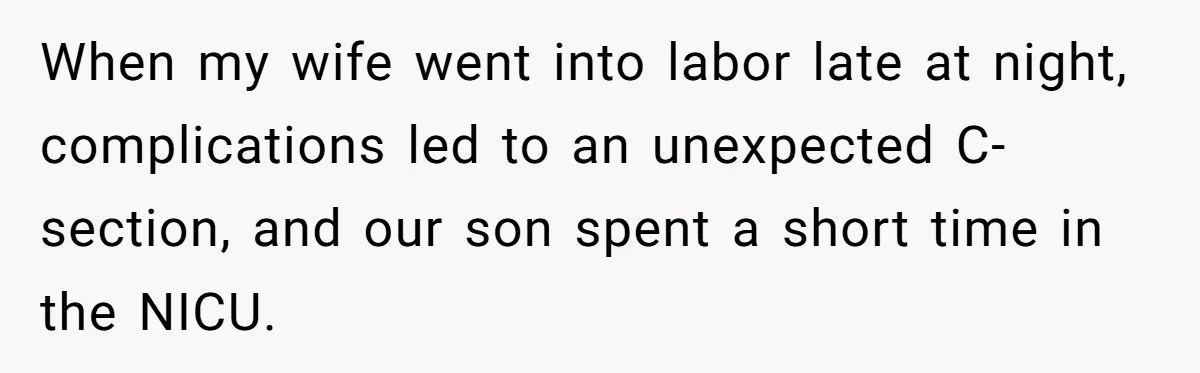 When my wife went into labor late at night, complications led to an unexpected C-section, and our son spent a short time in the NICU.