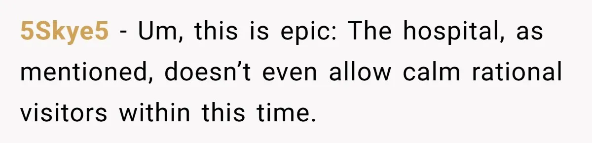 5Skye5 − Um, this is epic: The hospital, as mentioned, doesn’t even allow calm rational visitors within this time.