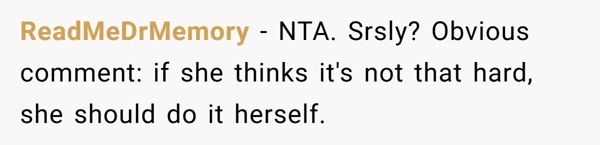 ReadMeDrMemory − NTA. Srsly? Obvious comment: if she thinks it's not that hard, she should do it herself.