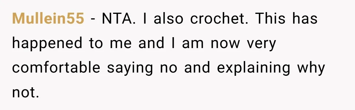 Mullein55 − NTA. I also crochet. This has happened to me and I am now very comfortable saying no and explaining why not.