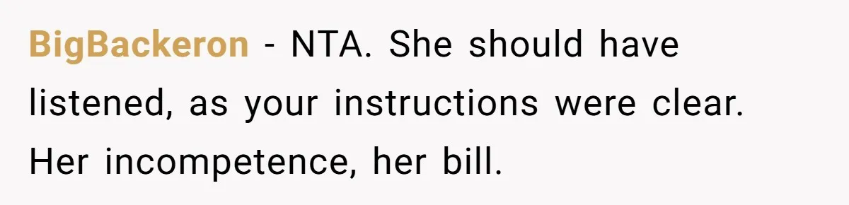 BigBackeron − NTA. She should have listened, as your instructions were clear. Her incompetence, her bill.