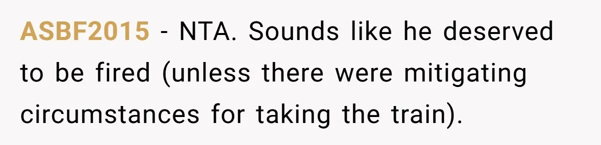 ASBF2015 − NTA. Sounds like he deserved to be fired (unless there were mitigating circumstances for taking the train).