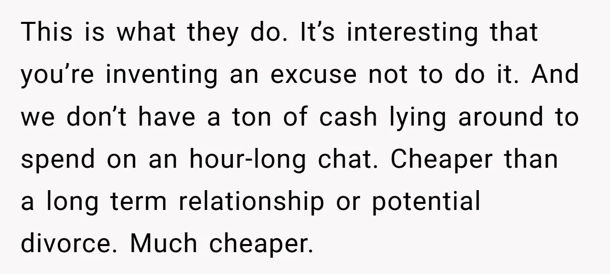 This is what they do. It’s interesting that you’re inventing an excuse not to do it. And we don’t have a ton of cash lying around to spend on an...