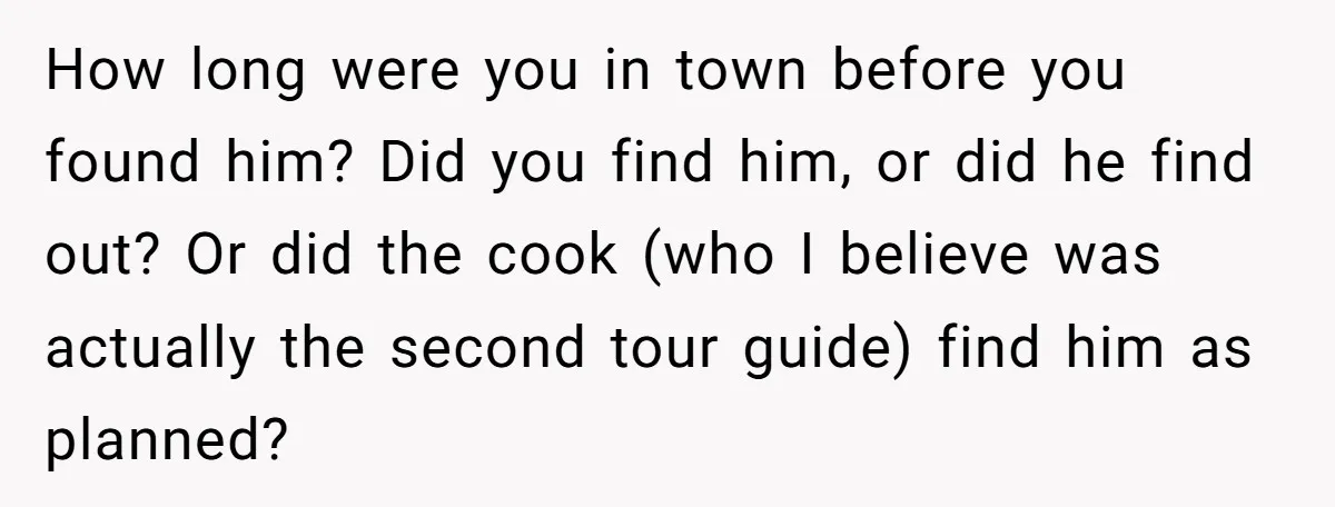How long were you in town before you found him? Did you find him, or did he find out? Or did the cook (who I believe was actually the second...