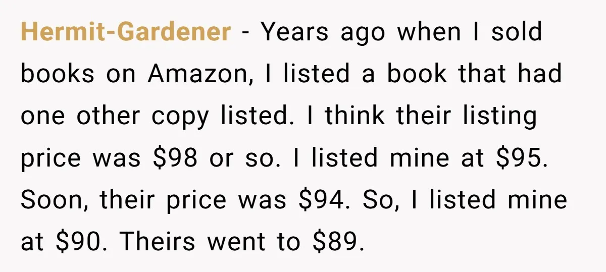 Hermit-Gardener − Years ago when I sold books on Amazon, I listed a book that had one other copy listed. I think their listing price was $98 or so. I...