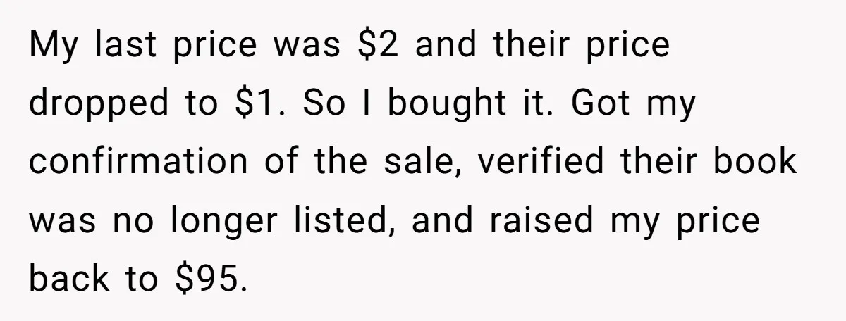 My last price was $2 and their price dropped to $1. So I bought it. Got my confirmation of the sale, verified their book was no longer listed, and raised...
