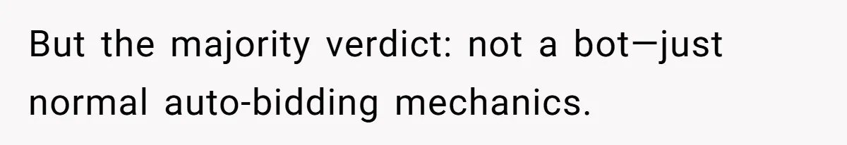 But the majority verdict: not a bot—just normal auto-bidding mechanics.