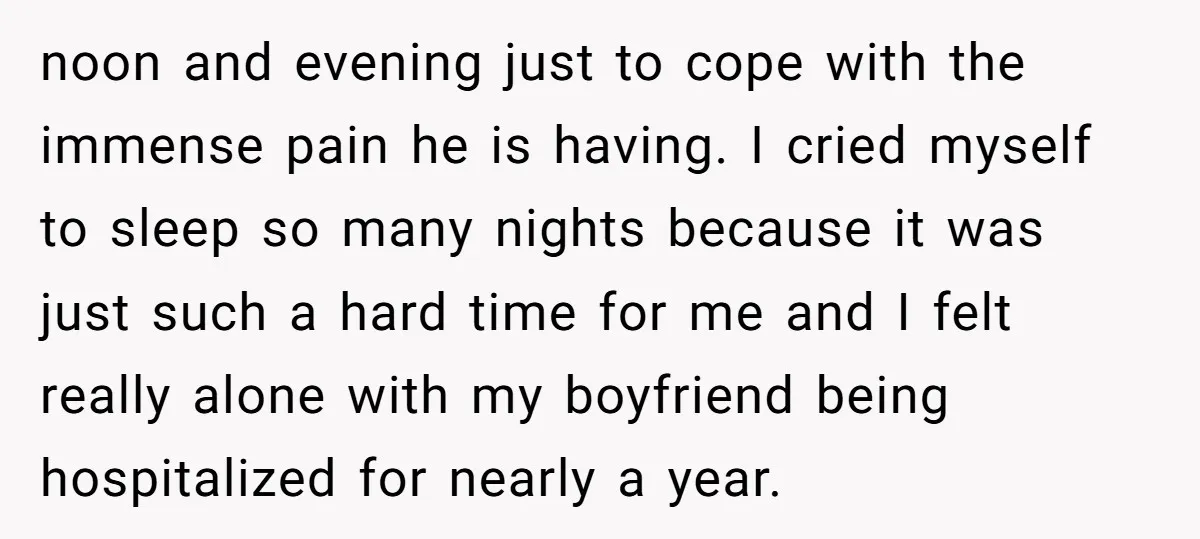 noon and evening just to cope with the immense pain he is having. I cried myself to sleep so many nights because it was just such a hard time for...