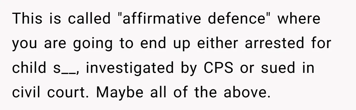 This is called "affirmative defence" where you are going to end up either arrested for child s__, investigated by CPS or sued in civil court. Maybe all of the above.