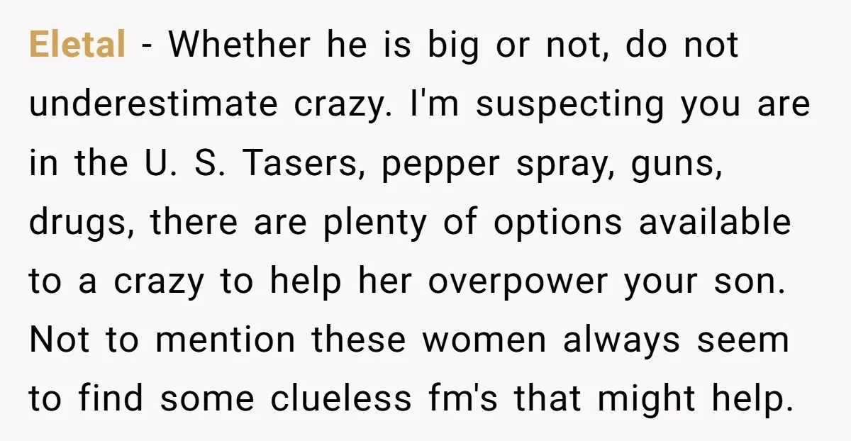 Eletal − Whether he is big or not, do not underestimate crazy. I'm suspecting you are in the U. S. Tasers, pepper spray, guns, drugs, there are plenty of options...