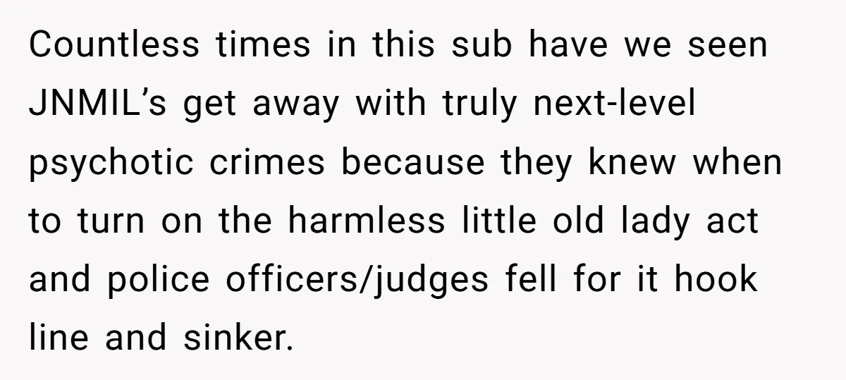 Countless times in this sub have we seen JNMIL’s get away with truly next-level psychotic crimes because they knew when to turn on the harmless little old lady act and...