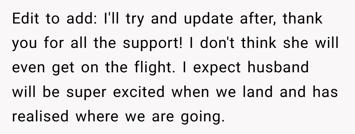 Edit to add: I'll try and update after, thank you for all the support! I don't think she will even get on the flight. I expect husband will be super...