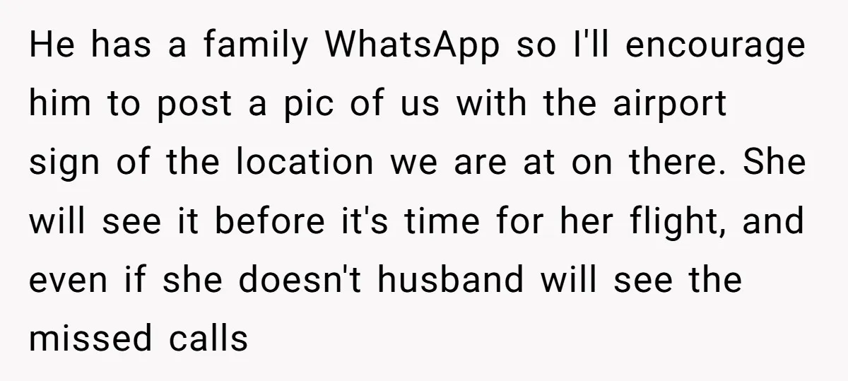 He has a family WhatsApp so I'll encourage him to post a pic of us with the airport sign of the location we are at on there. She will see...