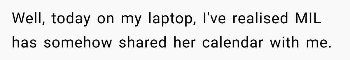 Well, today on my laptop, I've realised MIL has somehow shared her calendar with me.