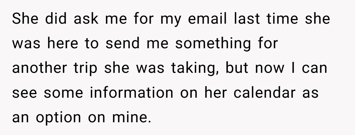 She did ask me for my email last time she was here to send me something for another trip she was taking, but now I can see some information on...