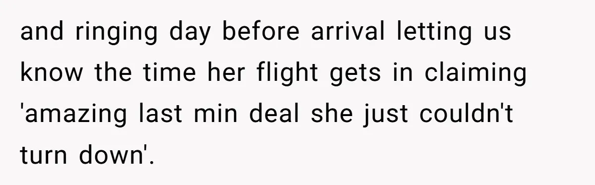 and ringing day before arrival letting us know the time her flight gets in claiming 'amazing last min deal she just couldn't turn down'.
