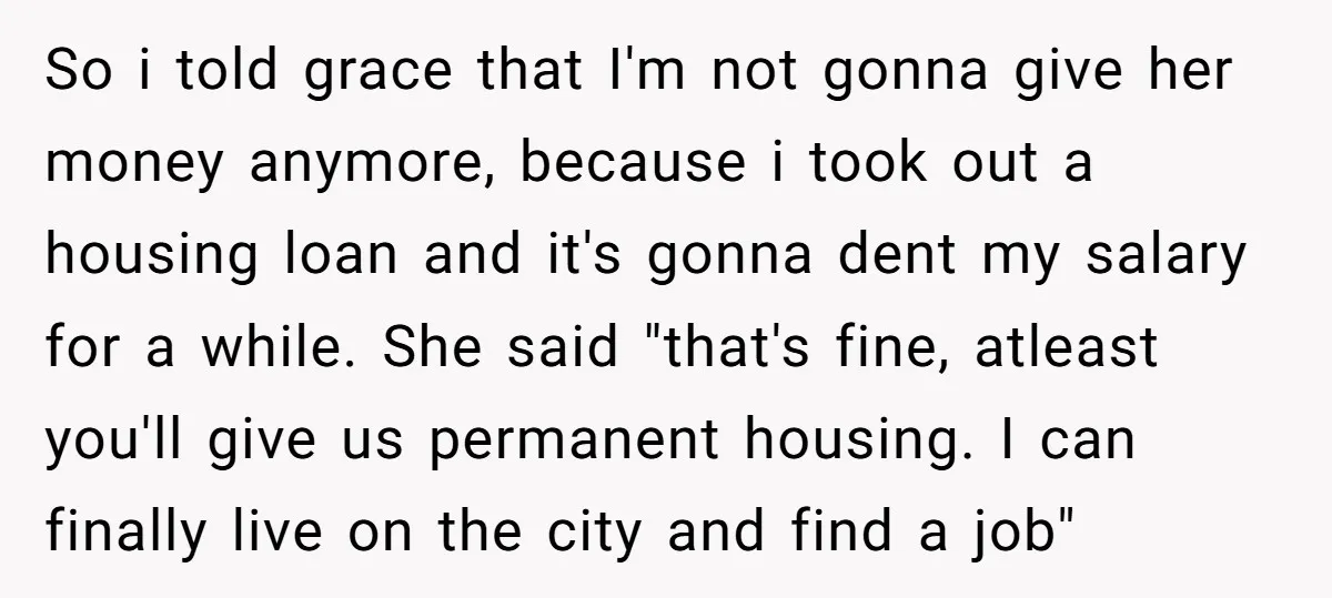 So i told grace that I'm not gonna give her money anymore, because i took out a housing loan and it's gonna dent my salary for a while. She said...