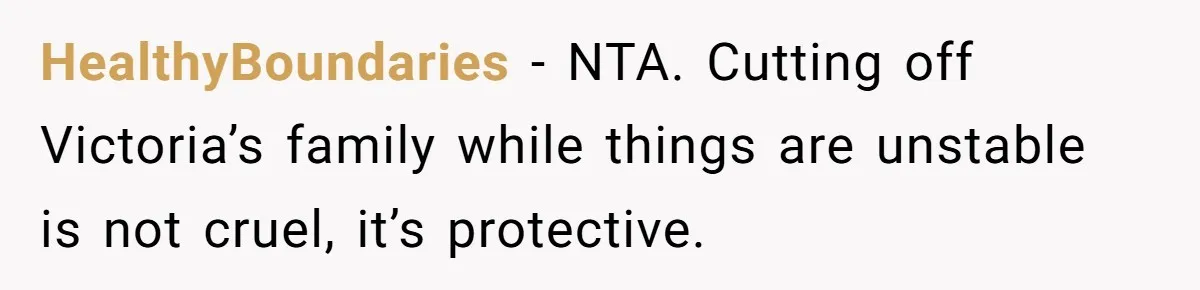 HealthyBoundaries - NTA. Cutting off Victoria’s family while things are unstable is not cruel, it’s protective.