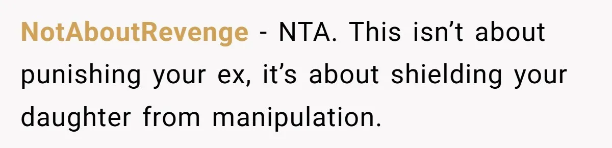 NotAboutRevenge - NTA. This isn’t about punishing your ex, it’s about shielding your daughter from manipulation.