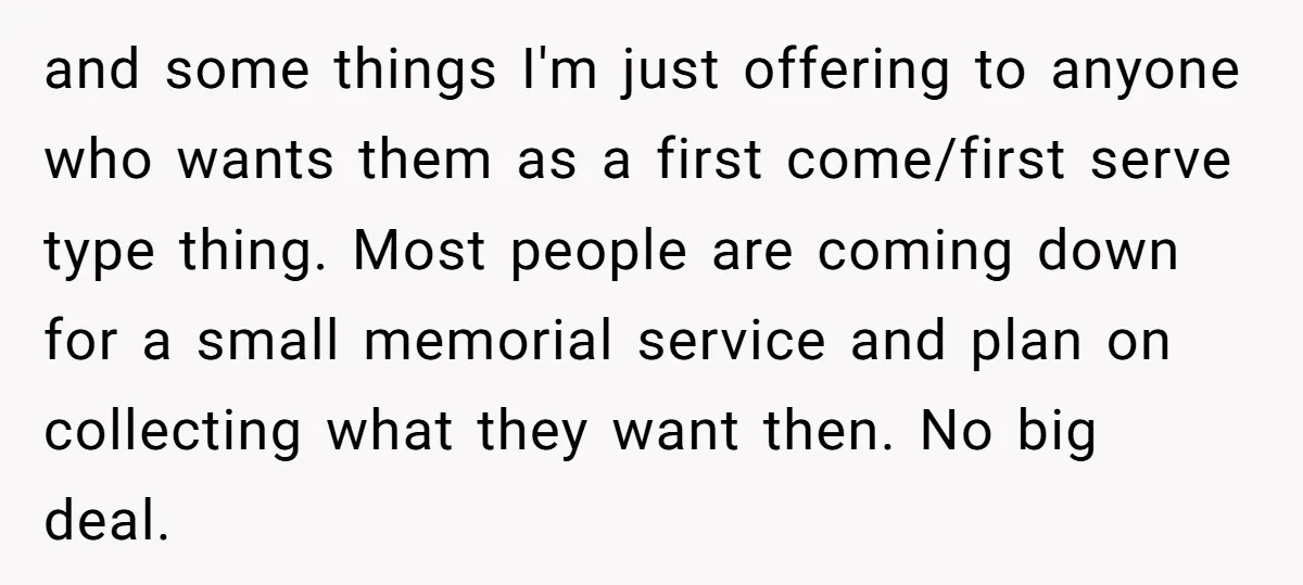 and some things I'm just offering to anyone who wants them as a first come/first serve type thing. Most people are coming down for a small memorial service and plan...