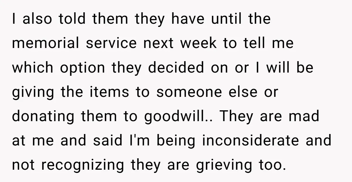 I also told them they have until the memorial service next week to tell me which option they decided on or I will be giving the items to someone else...