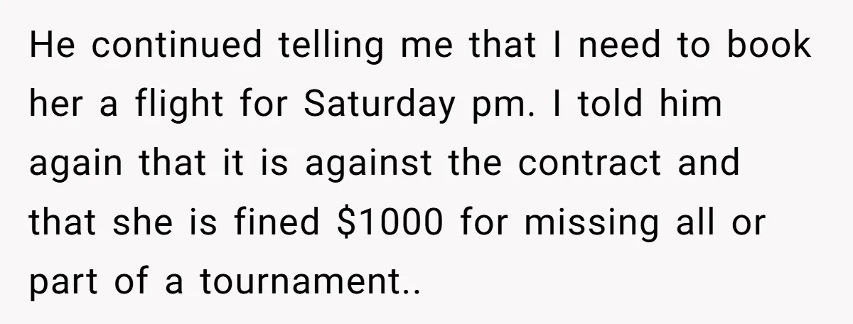 He continued telling me that I need to book her a flight for Saturday pm. I told him again that it is against the contract and that she is fined...
