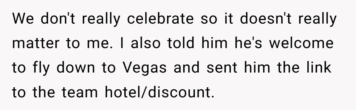 We don't really celebrate so it doesn't really matter to me. I also told him he's welcome to fly down to Vegas and sent him the link to the team...