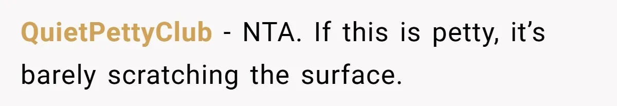 QuietPettyClub - NTA. If this is petty, it’s barely scratching the surface.