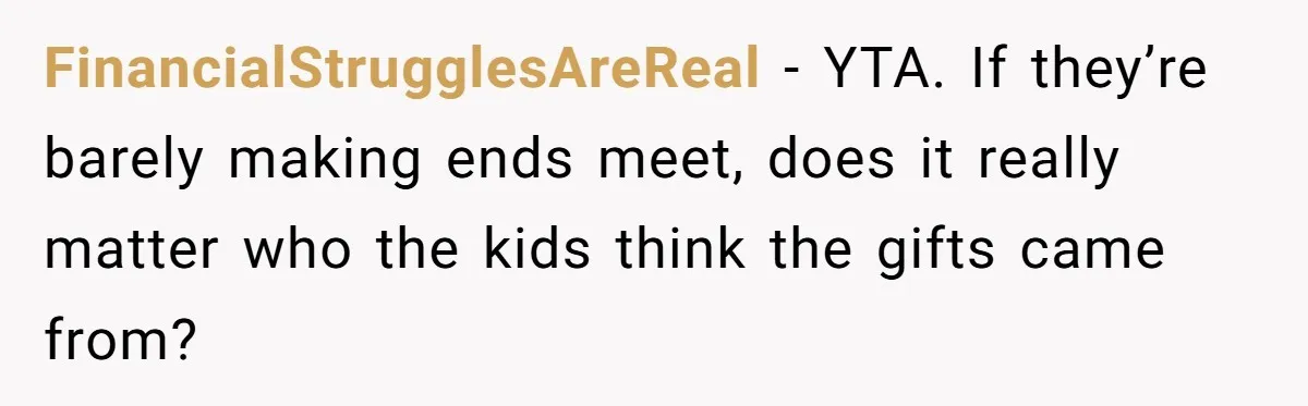 FinancialStrugglesAreReal - YTA. If they’re barely making ends meet, does it really matter who the kids think the gifts came from?