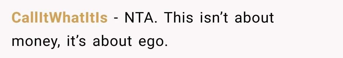 CallItWhatItIs - NTA. This isn’t about money, it’s about ego.