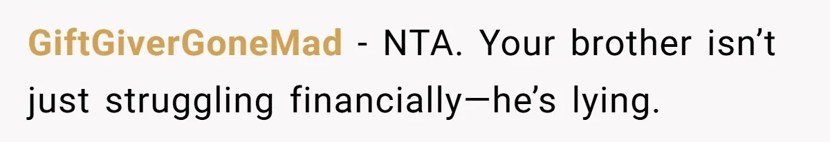 GiftGiverGoneMad - NTA. Your brother isn’t just struggling financially—he’s lying.