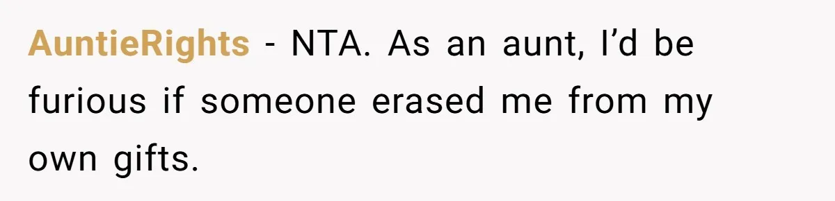 AuntieRights - NTA. As an aunt, I’d be furious if someone erased me from my own gifts.