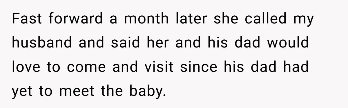 Fast forward a month later she called my husband and said her and his dad would love to come and visit since his dad had yet to meet the baby.