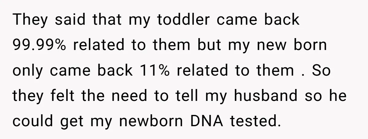 They said that my toddler came back 99.99% related to them but my new born only came back 11% related to them . So they felt the need to tell...