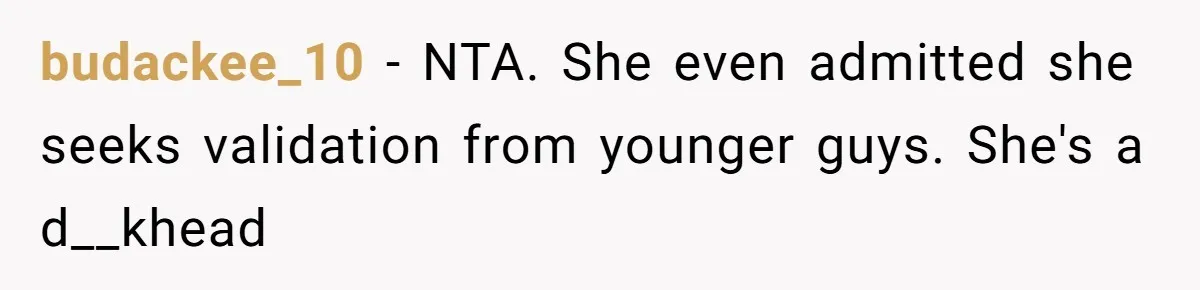 budackee_10 − NTA. She even admitted she seeks validation from younger guys. She's a d__khead