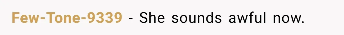 Few-Tone-9339 − She sounds awful now.