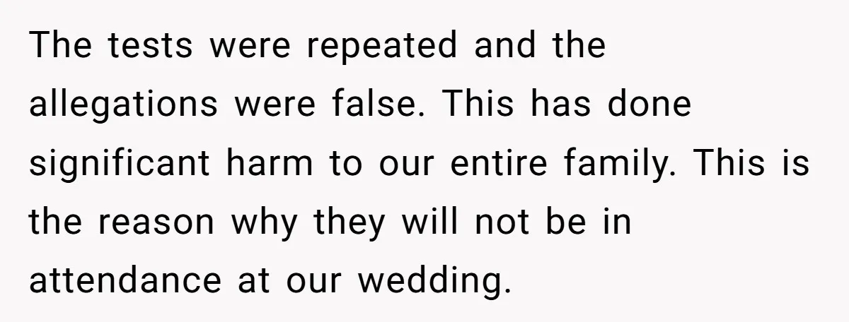 The tests were repeated and the allegations were false. This has done significant harm to our entire family. This is the reason why they will not be in attendance at...